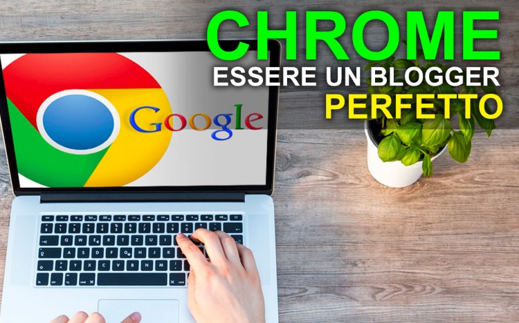 I tools per il Blogger Perfetto? le funzioni Nascoste di Chrome!